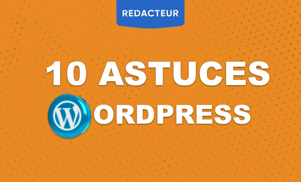 10 astuces pour être efficace avec WordPress - Redacteur Blog