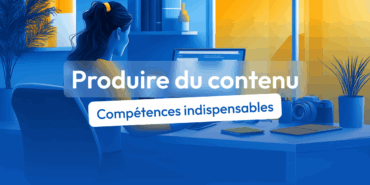 compétences produire du contenu