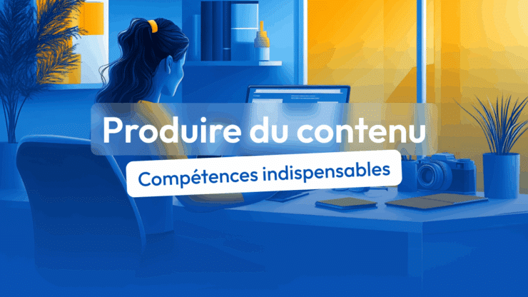 compétences produire du contenu